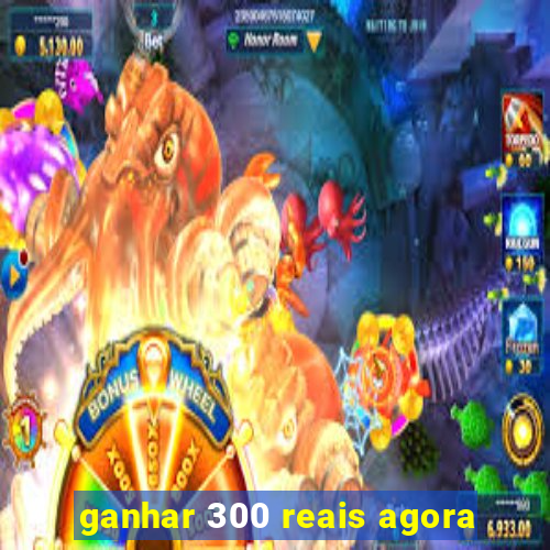 ganhar 300 reais agora